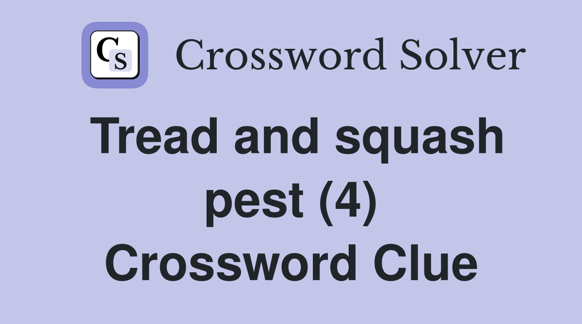 Tread and squash pest (4) Crossword Clue Answers Crossword Solver